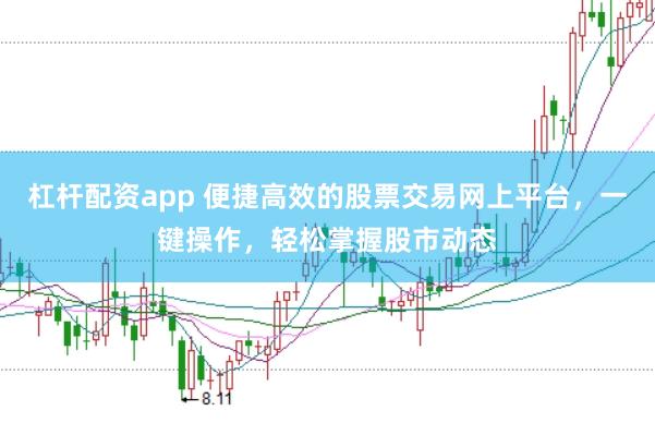 杠杆配资app 便捷高效的股票交易网上平台,一键操作,轻松掌握股市动态