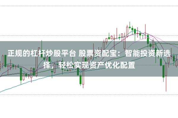 正规的杠杆炒股平台 股票资配宝:智能投资新选择,轻松实现资产优化配置